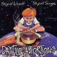 Dayglo Abortions : Stupid World, Stupid Songs